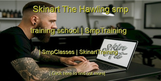 Skinart The Hawling smp training school | SmpTraining | SmpClasses | SkinartTraining-United Kingdom